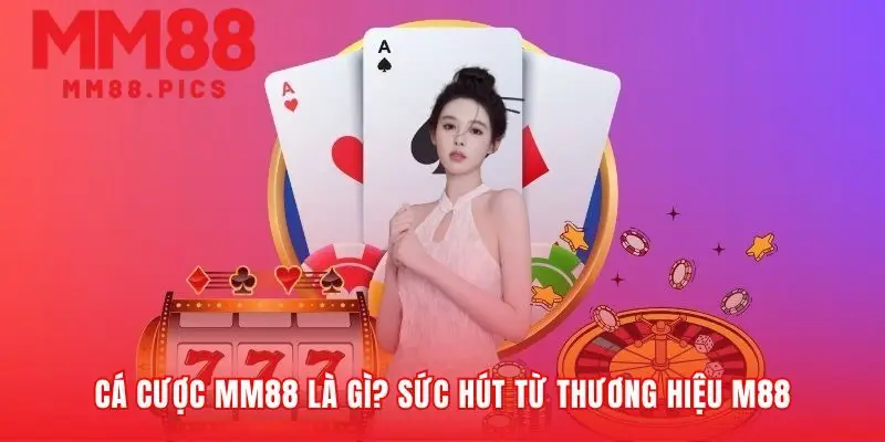 Bản chất và uy tín của cá cược MM88