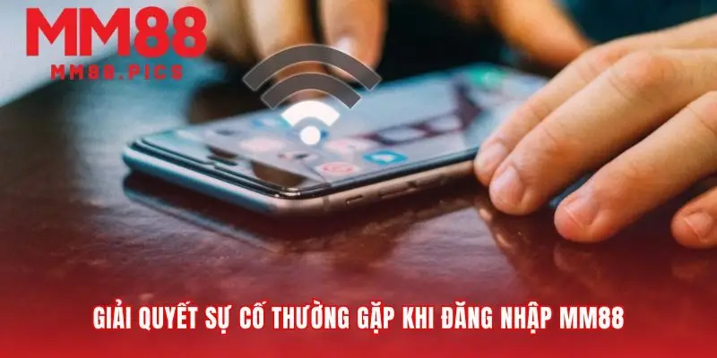 Xử lý trục trặc thường gặp khi đăng nhập MM88