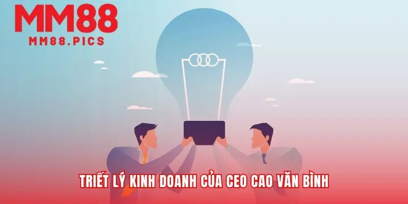 Triết lý của CEO Cao Văn Bình niềm tin là trên hết
