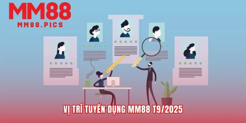 Các vị trí tuyển dụng MM88 đang tìm kiếm tài năng